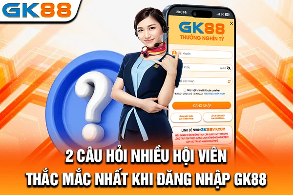 2 câu hỏi nhiều hội viên thắc mắc nhất khi đăng nhập GK88