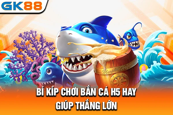 Bí kíp chơi bắn cá H5 hay giúp thắng lớn