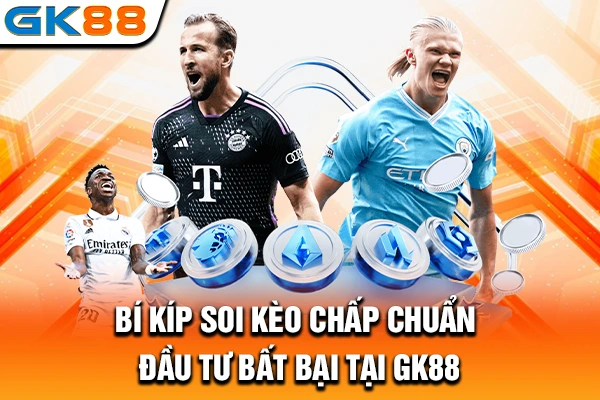 Bí kíp soi kèo chấp chuẩn, đầu tư bất bại tại GK88