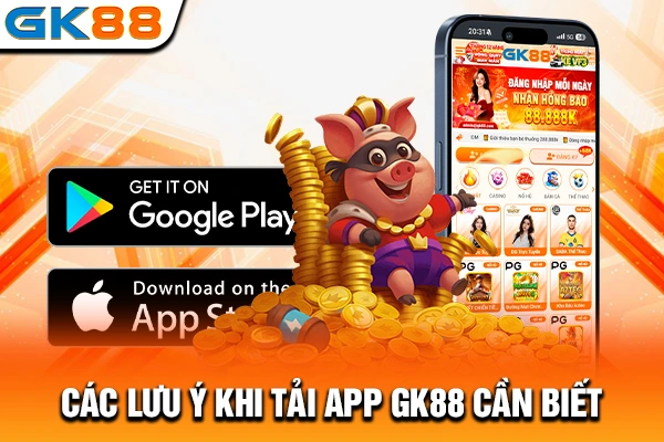 Các lưu ý khi tải app GK88 cần biết