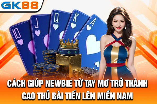 Cách giúp newbie từ tay mơ trở thành cao thủ bài tiến lên miền Nam 