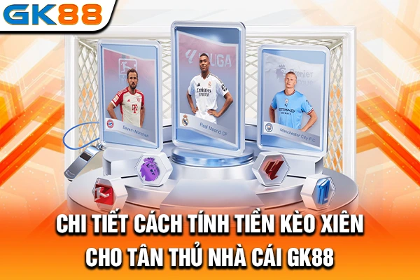 Chi tiết cách tính tiền kèo xiên cho tân thủ nhà cái GK88