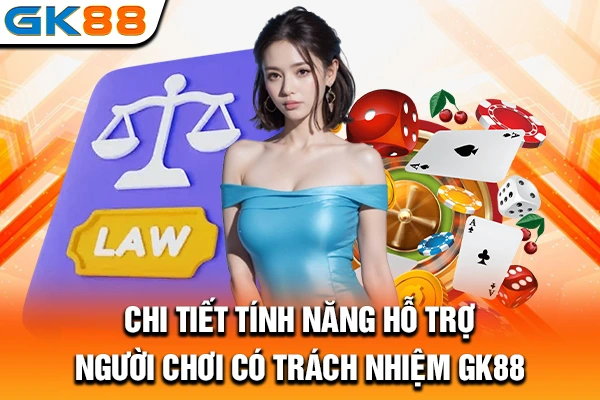 Chi tiết tính năng hỗ trợ người chơi có trách nhiệm GK88