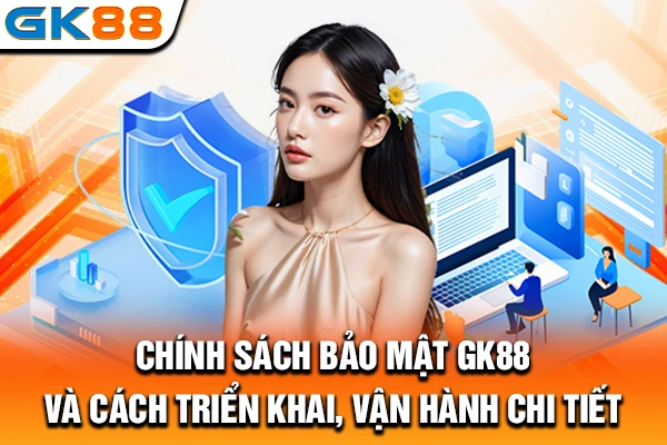Chính sách bảo mật GK88 và cách triển khai, vận hành chi tiết