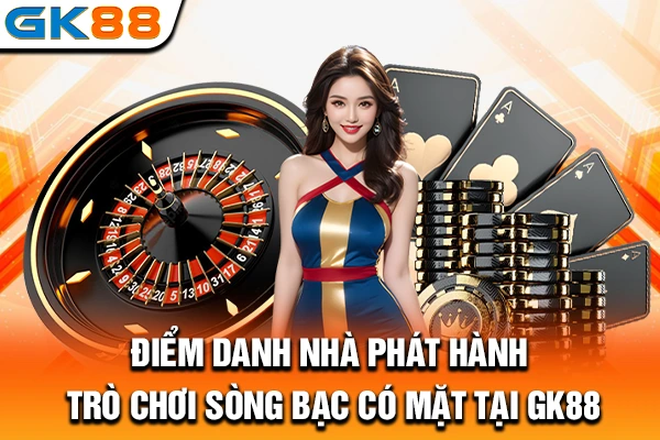 Điểm danh nhà phát hành trò chơi sòng bạc có mặt tại GK88