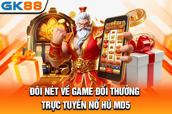 Đôi nét về game đổi thưởng trực tuyến nổ hũ MD5