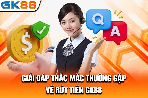 Giải đáp thắc mắc thường gặp về rút tiền GK88