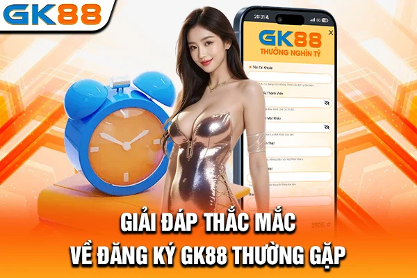 Giải đáp thắc mắc về đăng ký GK88 thường gặp