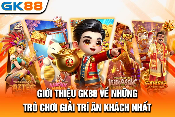 Giới thiệu GK88 về những trò chơi giải trí ăn khách nhất