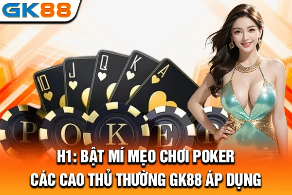 Bật Mí Mẹo Chơi Poker Các Cao Thủ Thường GK88 Áp Dụng