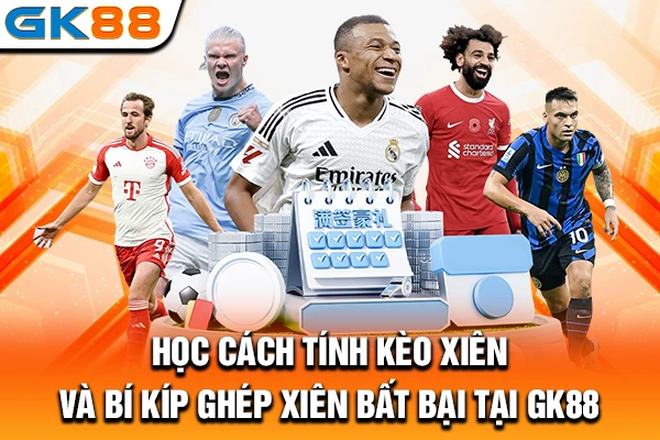 Học Cách Tính Kèo Xiên Và Bí Kíp Ghép Xiên Bất Bại Tại GK88