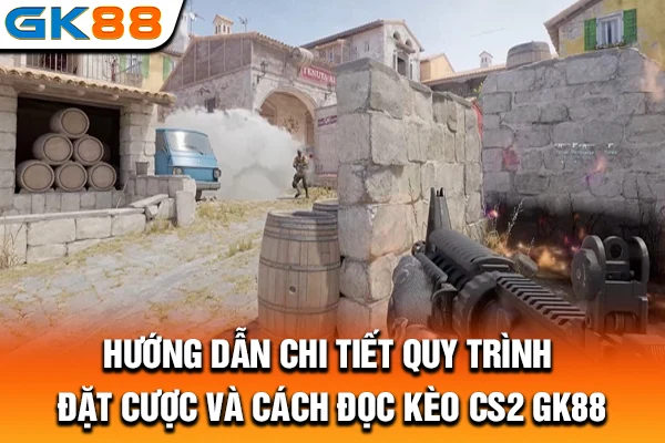 Hướng dẫn chi tiết quy trình đặt cược và cách đọc kèo CS2 GK88