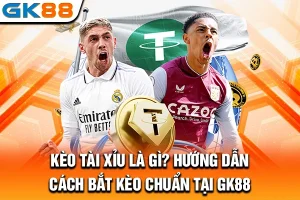 Kèo Tài Xỉu Là Gì? Hướng Dẫn Cách Bắt Kèo Chuẩn Tại GK88