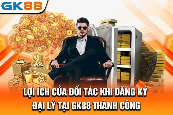 Lợi ích của đối tác khi đăng ký đại lý tại GK88 thành công
