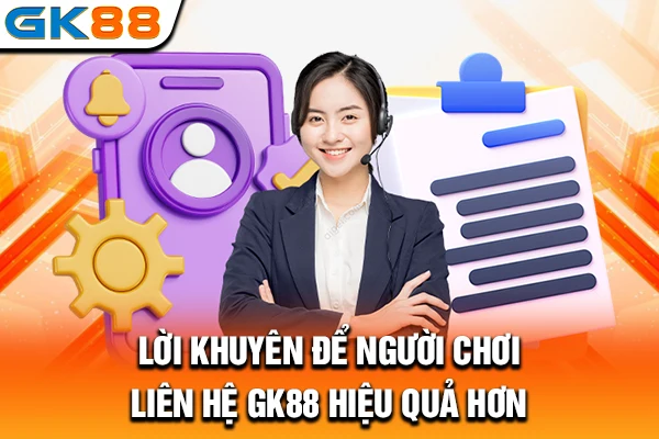 Lời khuyên để người chơi liên hệ GK88 hiệu quả hơn