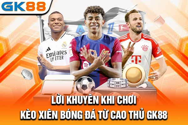 Lời khuyên khi chơi kèo xiên bóng đá từ cao thủ GK88