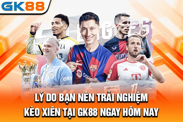 Lý do bạn nên trải nghiệm kèo xiên tại GK88 ngay hôm nay