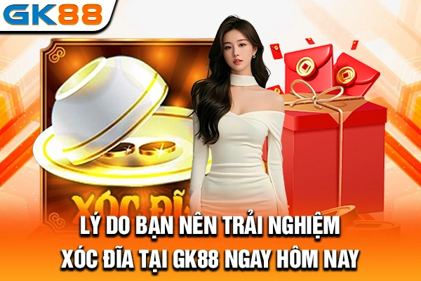 Lý do bạn nên trải nghiệm xóc đĩa tại GK88 ngay hôm nay
