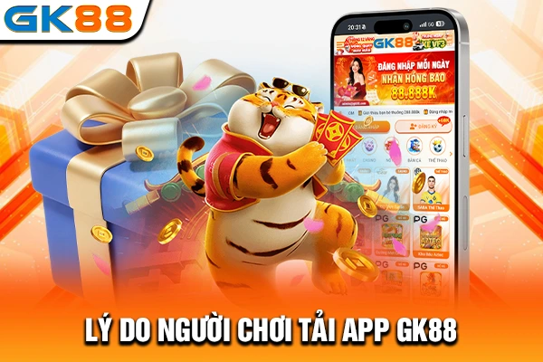 Lý do người chơi tải app GK88
