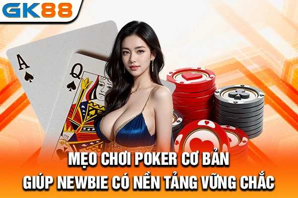 Mẹo chơi Poker cơ bản giúp newbie có nền tảng vững chắc