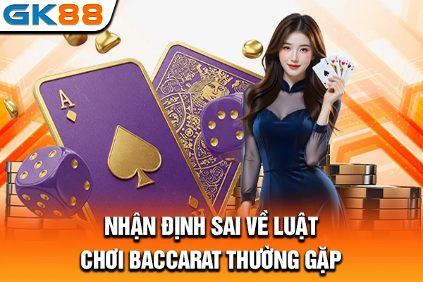 Nhận định sai về luật chơi Baccarat thường gặp