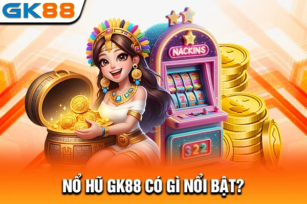 Nổ hũ GK88 có gì nổi bật?