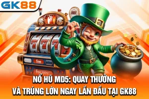 Nổ Hũ MD5: Quay Thưởng Và Trúng Lớn Ngay Lần Đầu Tại GK88
