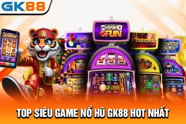 Top siêu game nổ hũ GK88 hot nhất