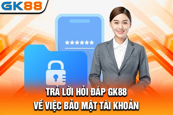 Trả lời hỏi đáp GK88 về việc bảo mật tài khoản