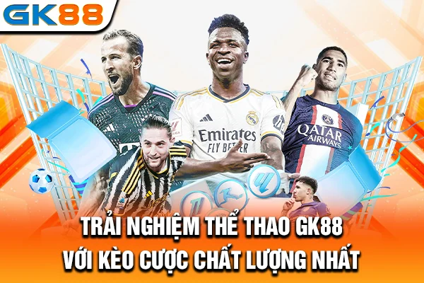 Trải nghiệm thể thao GK88 với kèo cược chất lượng nhất