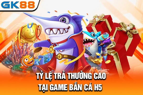 Tỷ lệ trả thưởng cao tại game bắn cá H5 